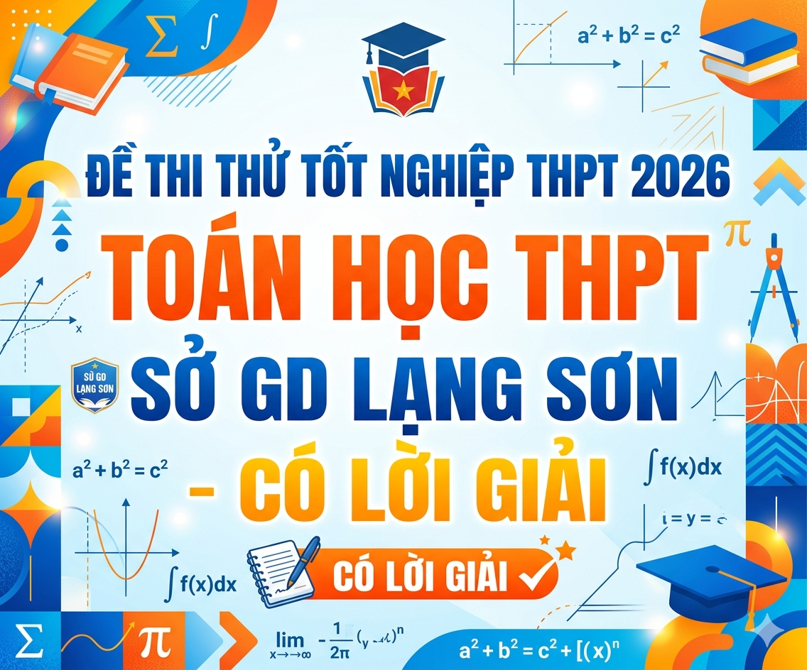 72. Đề thi thử tốt nghiệp THPT 2026 Toán học THPT Sở GD Lạng Sơn - có lời giải